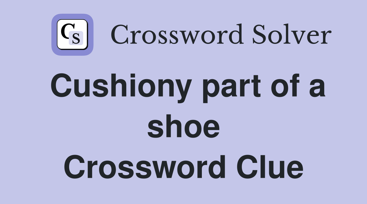 Cushiony part of a shoe Crossword Clue