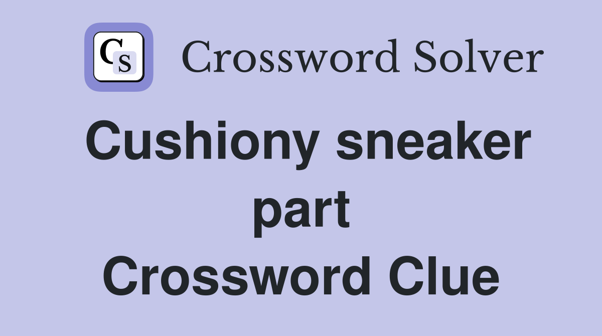Cushiony sneaker part Crossword Clue