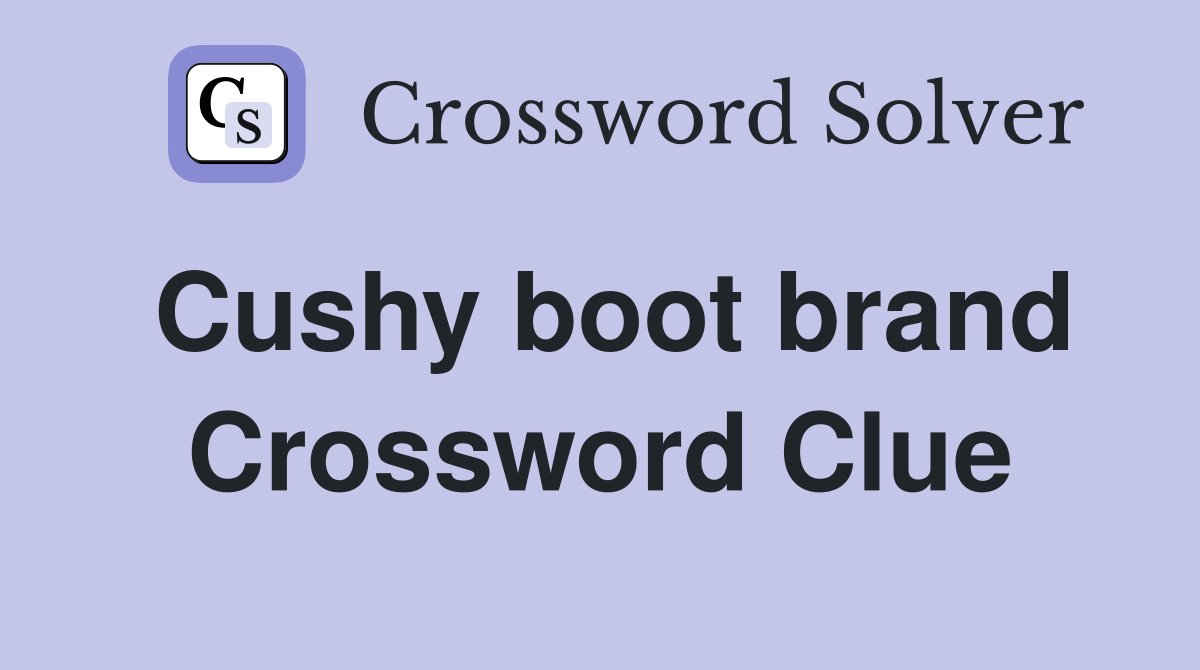Cushy boot brand Crossword Clue