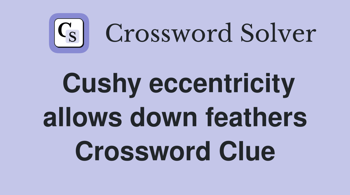 Cushy eccentricity allows down feathers Crossword Clue