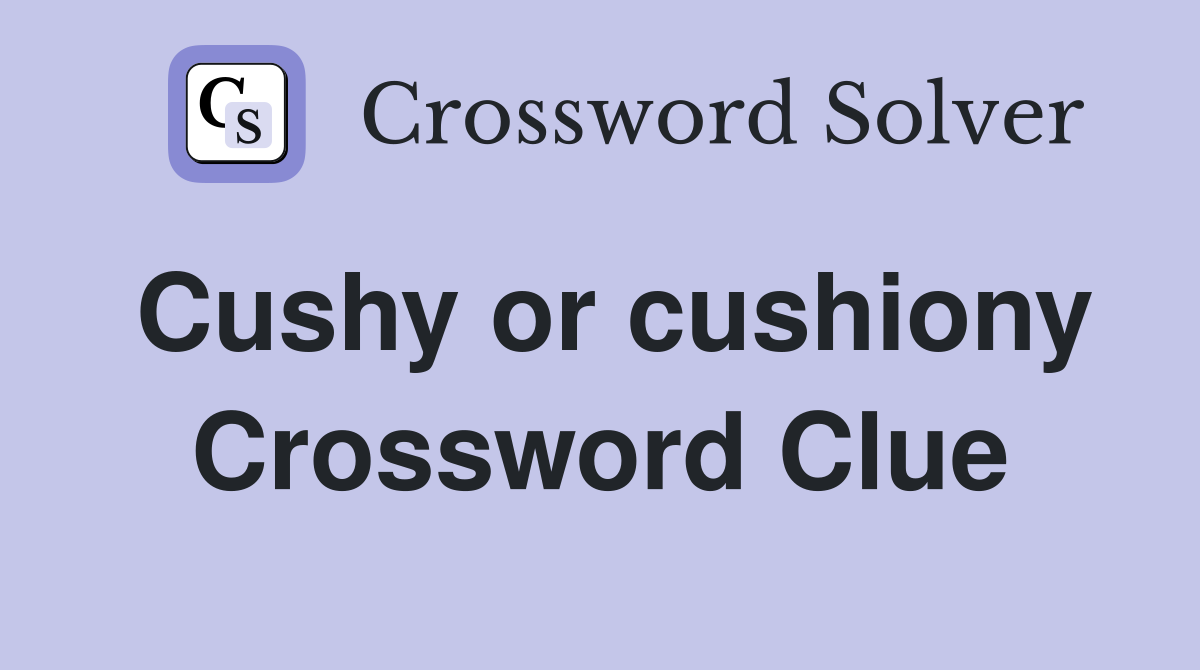 Cushy or cushiony Crossword Clue