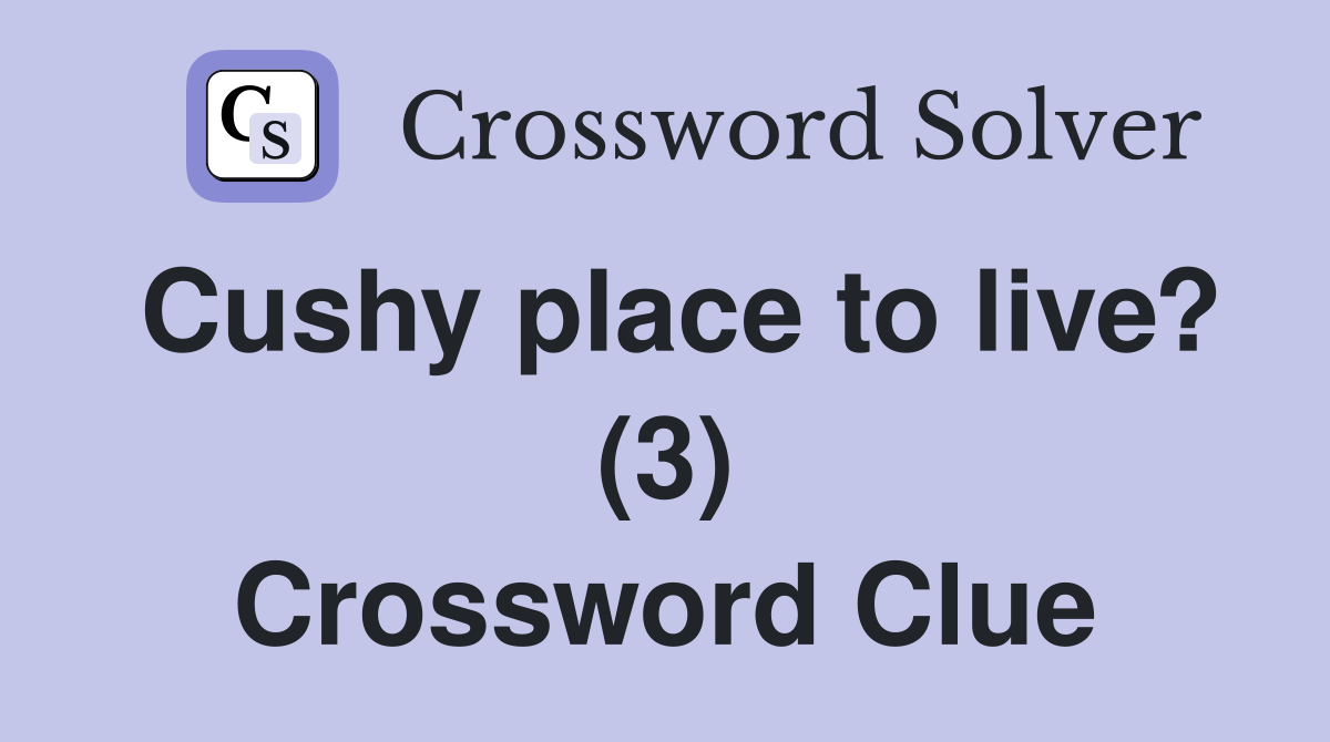 Cushy place to live? (3) Crossword Clue