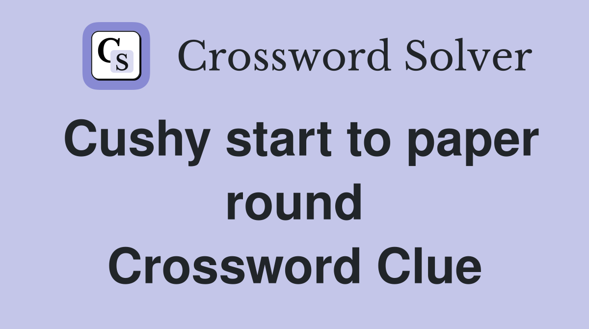 Cushy start to paper round Crossword Clue