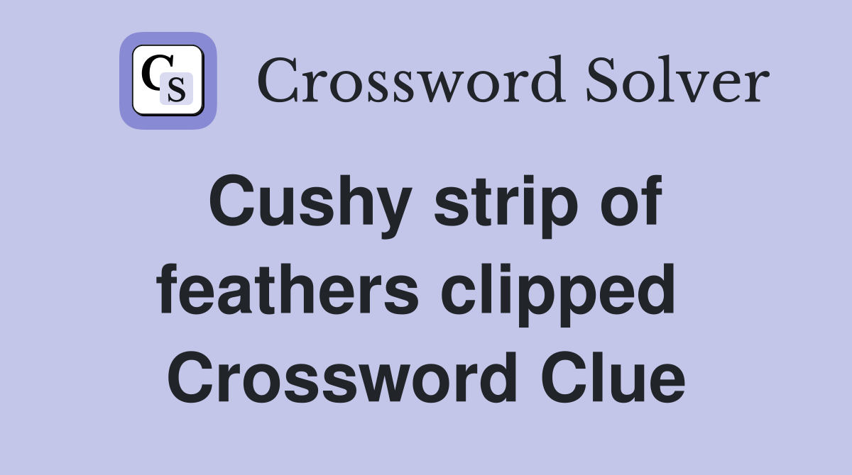 Cushy strip of feathers clipped  Crossword Clue