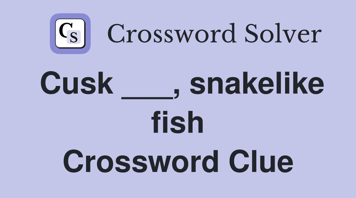 Cusk ___, snakelike fish Crossword Clue