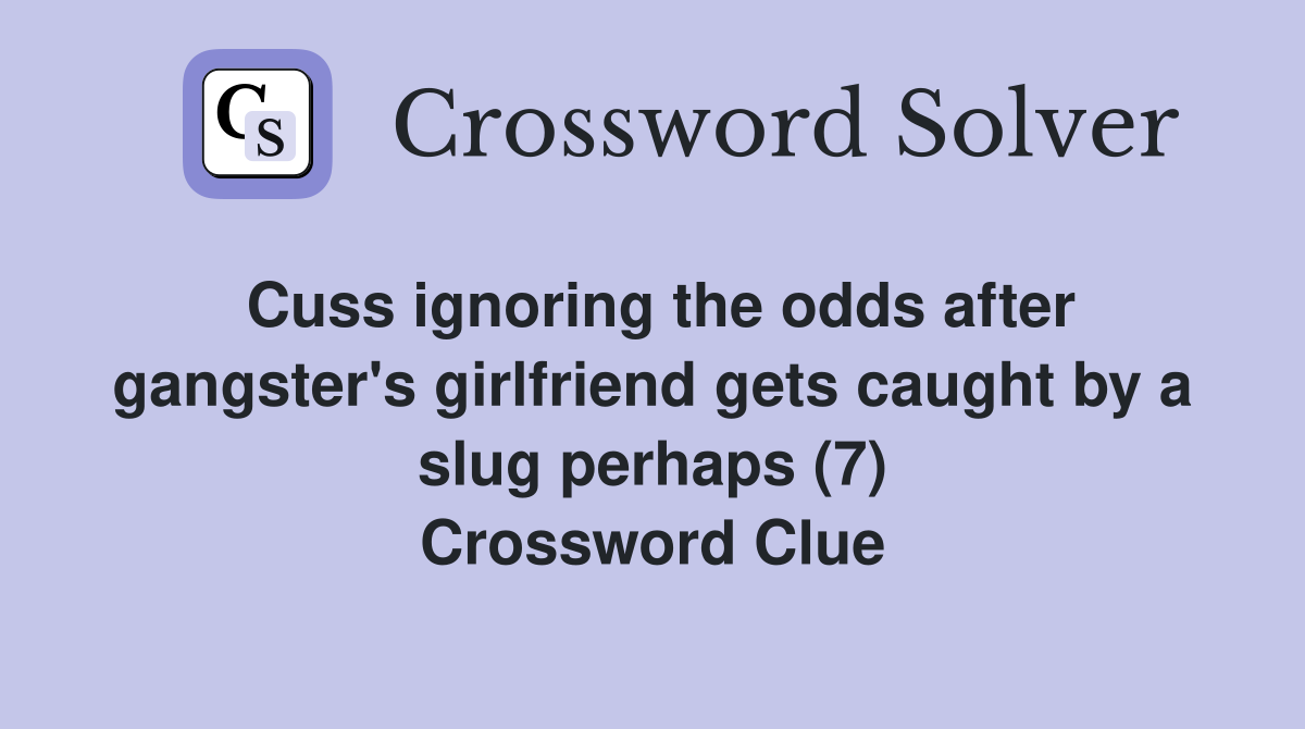 Cuss ignoring the odds after gangster's girlfriend gets caught by a slug perhaps (7) Crossword Clue