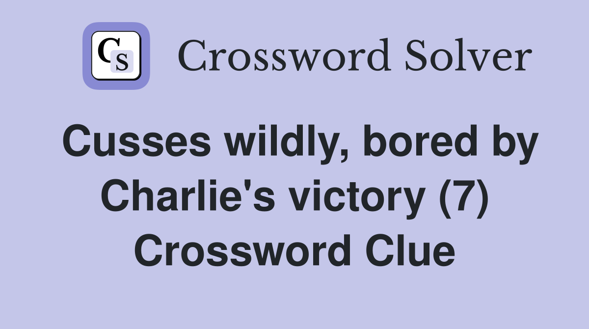 Cusses wildly, bored by Charlie's victory (7) Crossword Clue