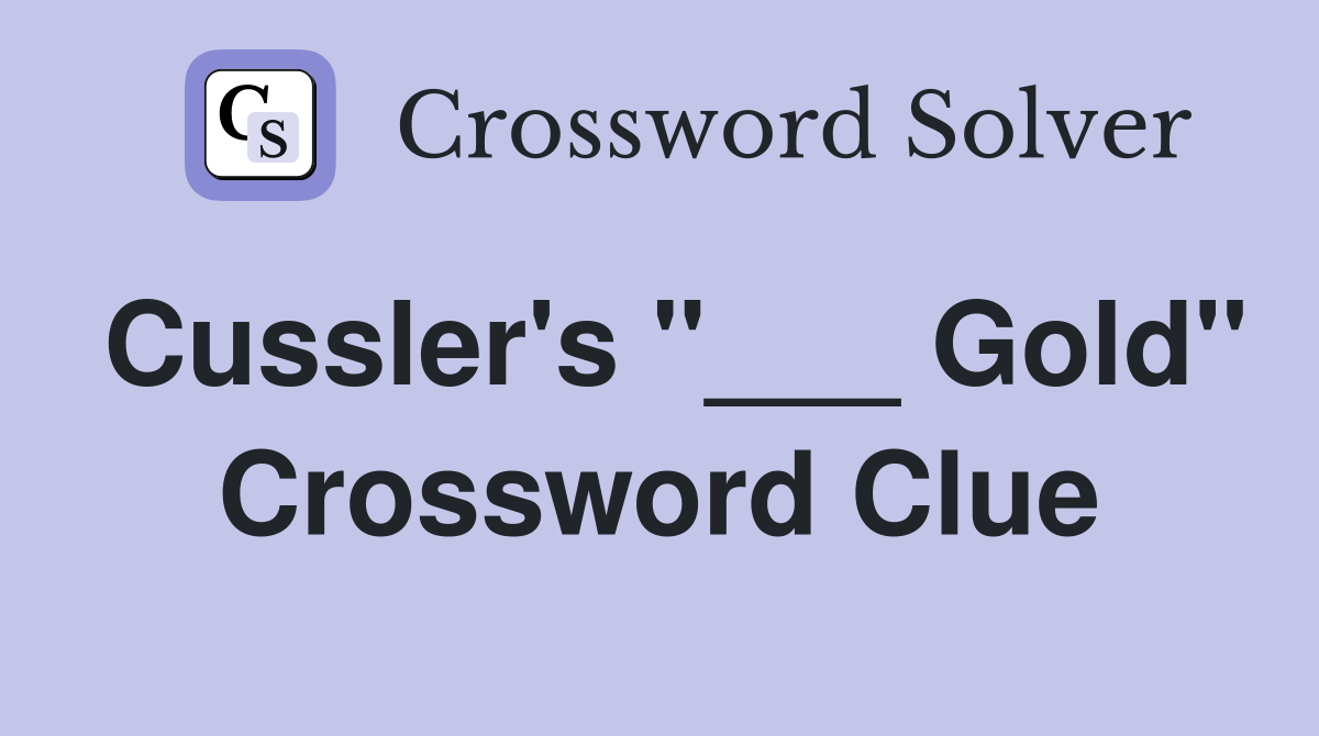 Cussler's "___ Gold" Crossword Clue