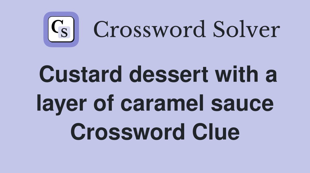 Custard dessert with a layer of caramel sauce Crossword Clue