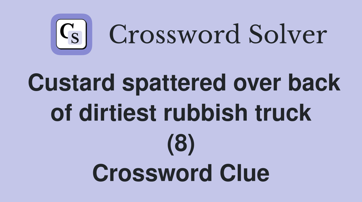 Custard spattered over back of dirtiest rubbish truck (8) Crossword Clue