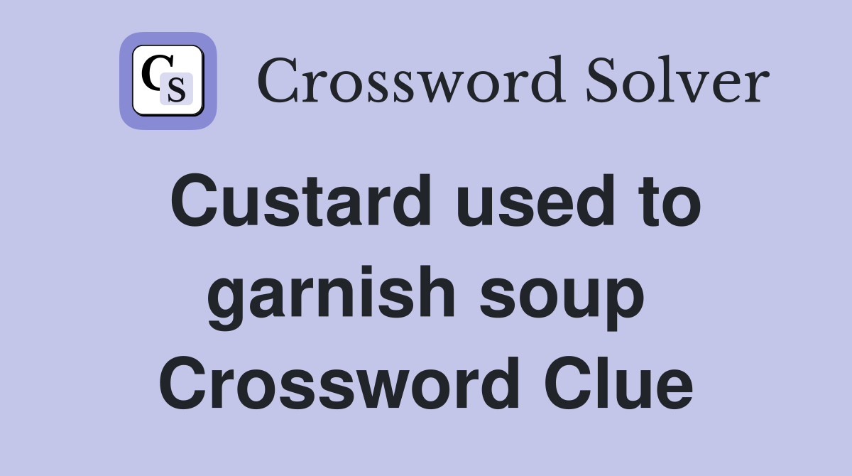 Custard used to garnish soup Crossword Clue