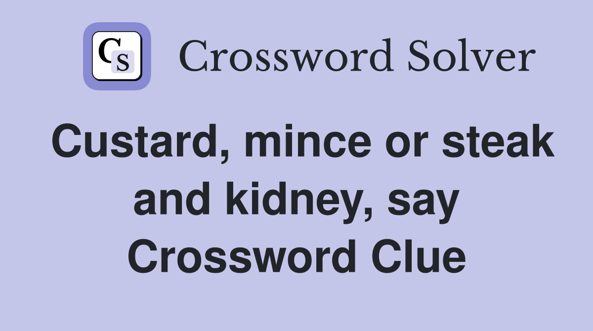 Custard, mince or steak and kidney, say Crossword Clue