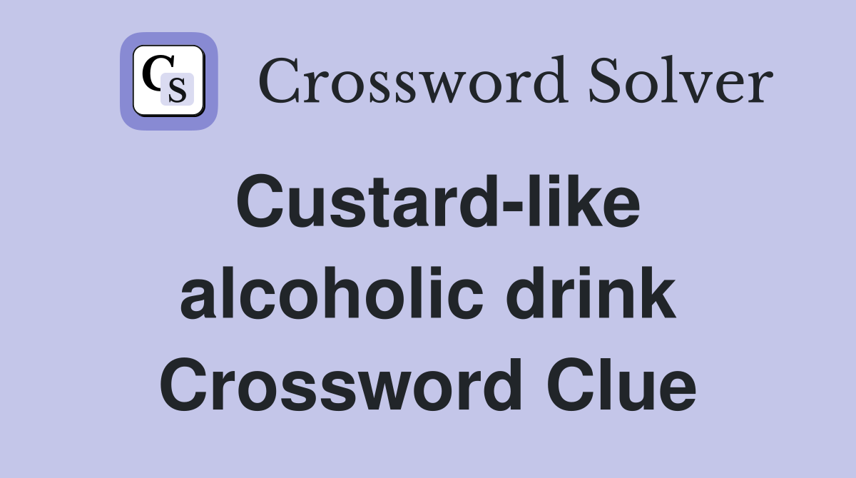 Custard-like alcoholic drink Crossword Clue