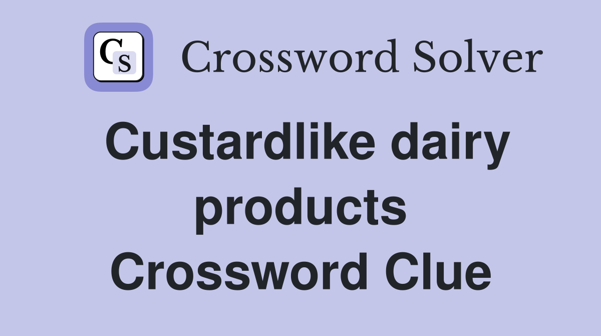 Custardlike dairy products Crossword Clue