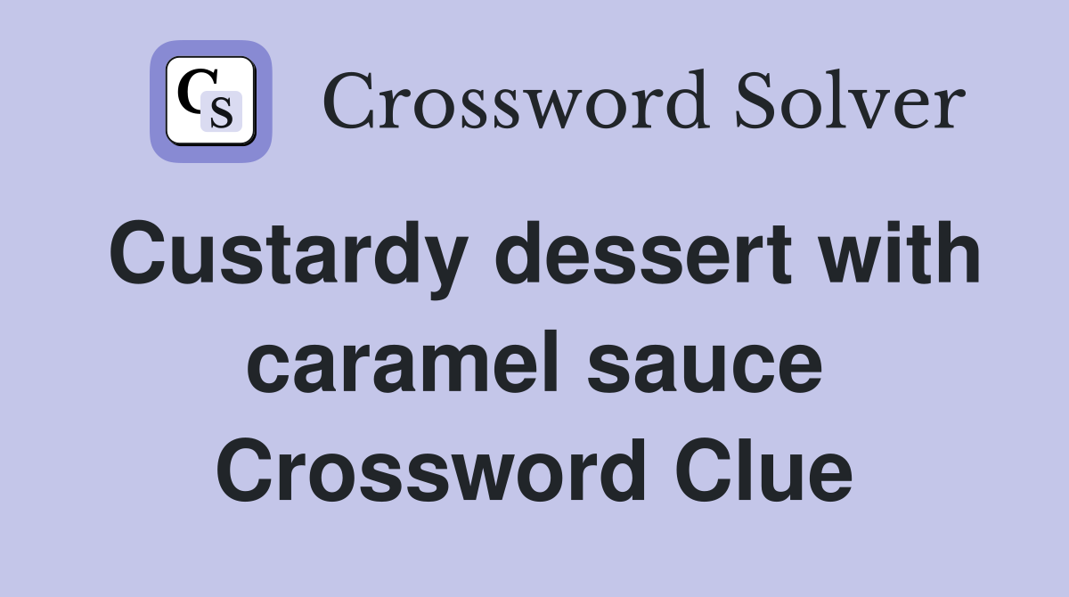 Custardy dessert with caramel sauce Crossword Clue