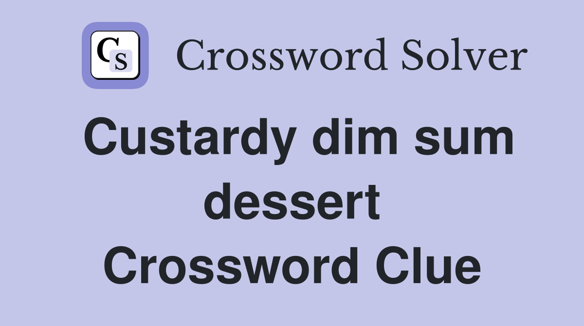 Custardy dim sum dessert Crossword Clue