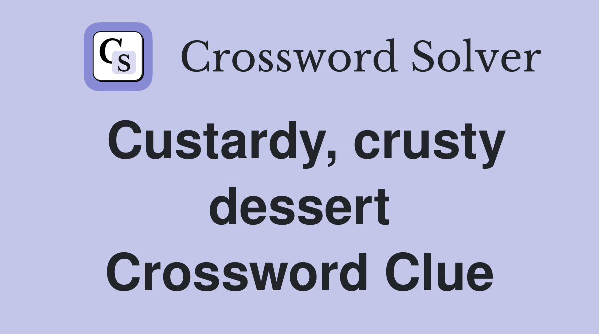 Custardy, crusty dessert Crossword Clue