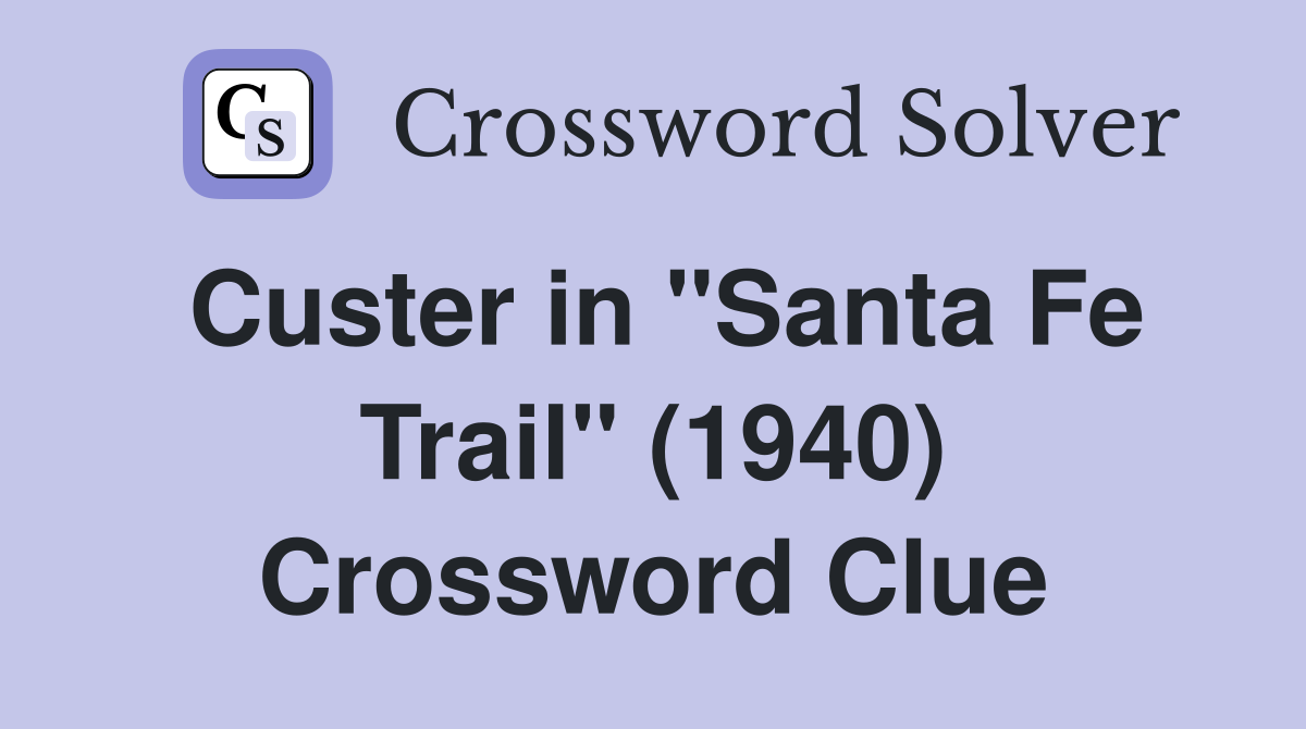 Custer in "Santa Fe Trail" (1940) Crossword Clue