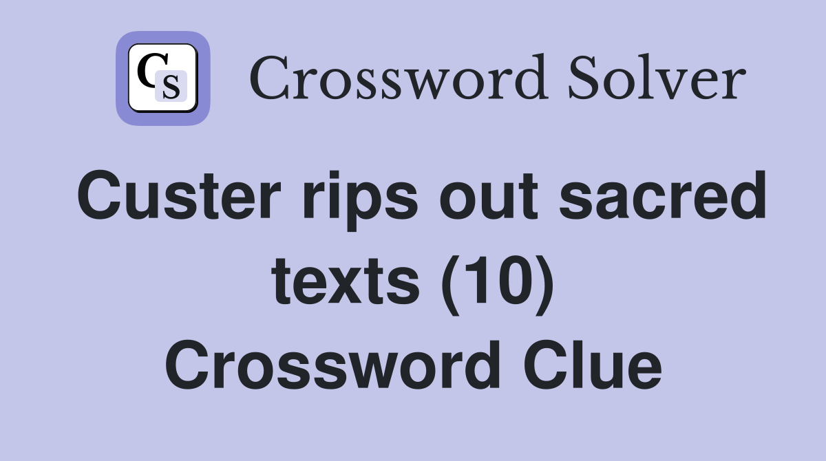 Custer rips out sacred texts (10) Crossword Clue