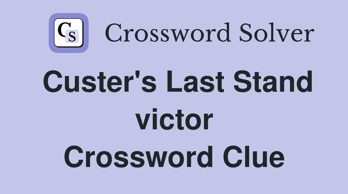 Custer's Last Stand victor Crossword Clue