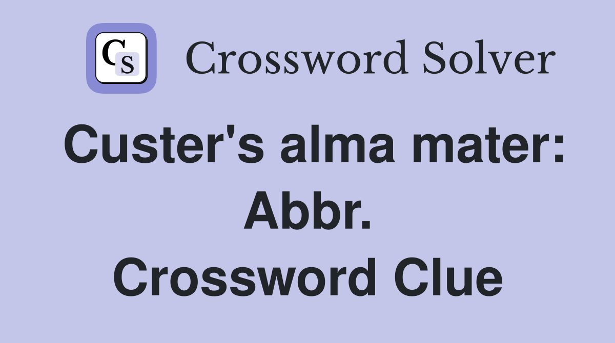 Custer's alma mater: Abbr. Crossword Clue
