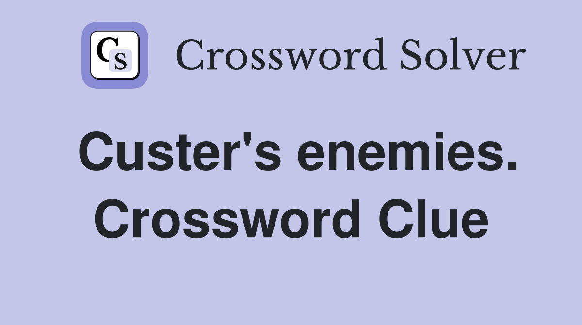 Custer's enemies. Crossword Clue