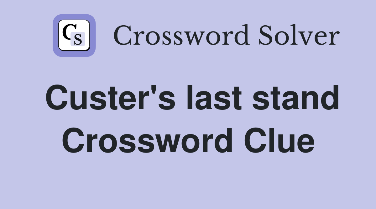 Custer's last stand Crossword Clue