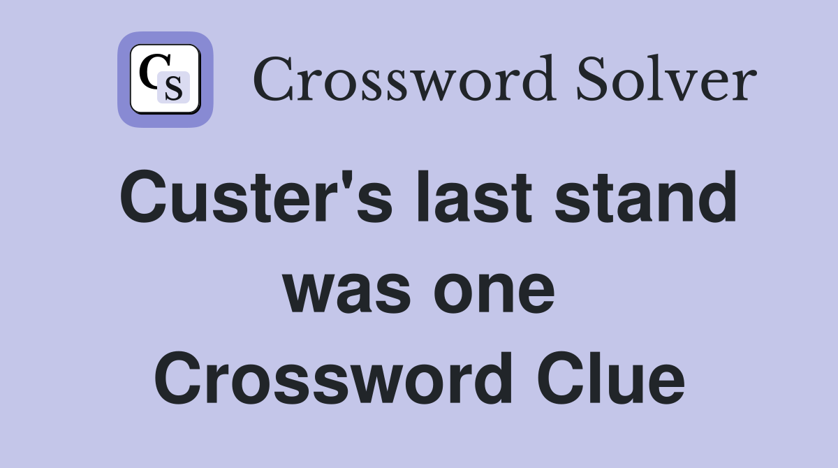 Custer's last stand was one Crossword Clue