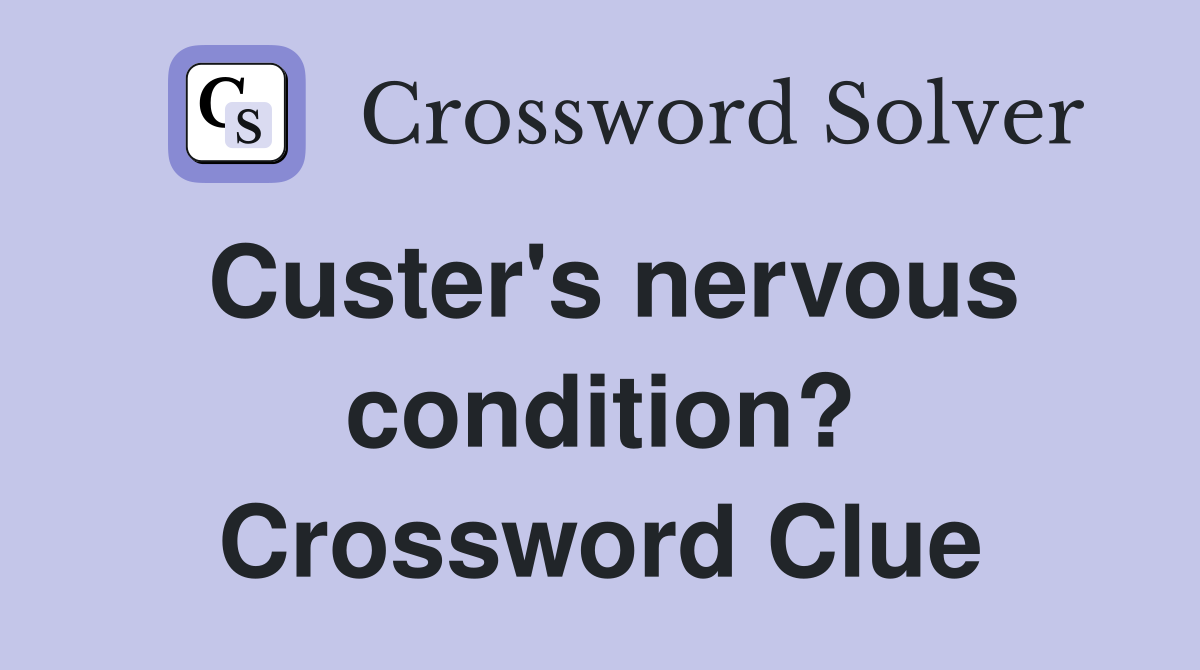 Custer's nervous condition? Crossword Clue