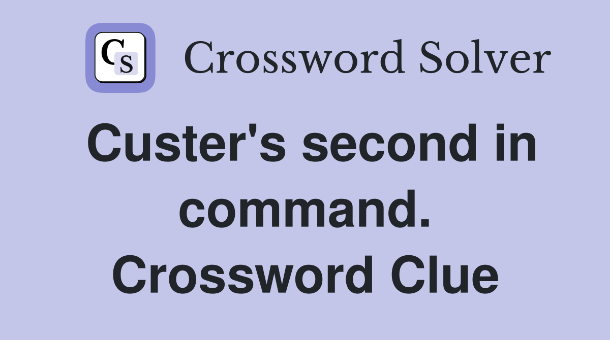 Custer's second in command. Crossword Clue