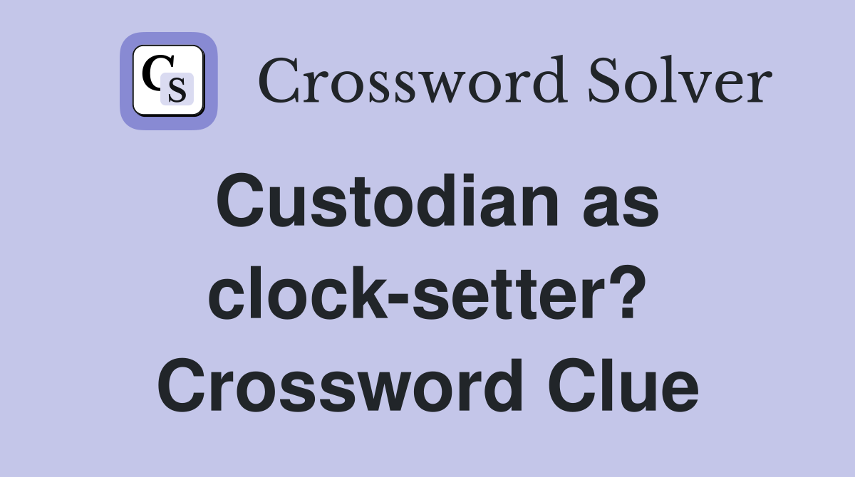 Custodian as clock-setter? Crossword Clue