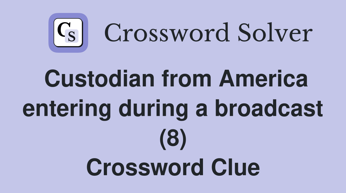 Custodian from America entering during a broadcast (8) Crossword Clue