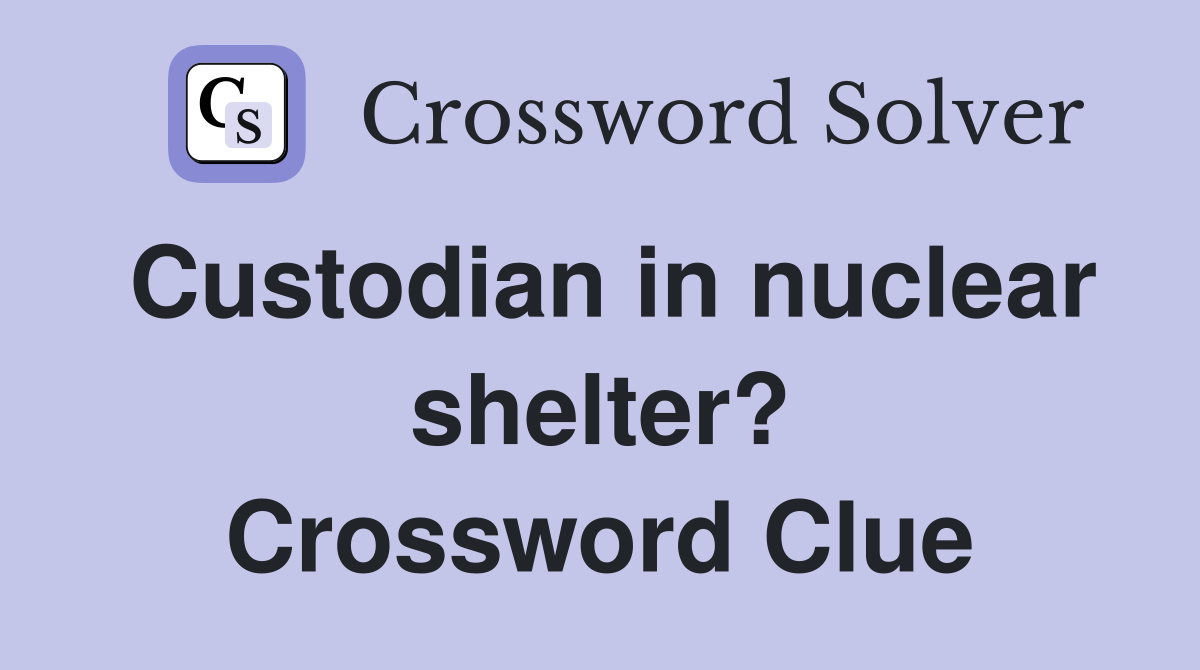Custodian in nuclear shelter? Crossword Clue