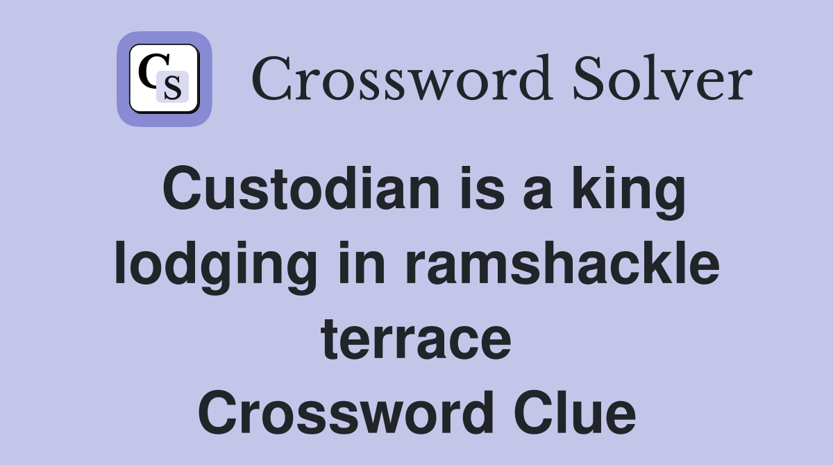 Custodian is a king lodging in ramshackle terrace Crossword Clue