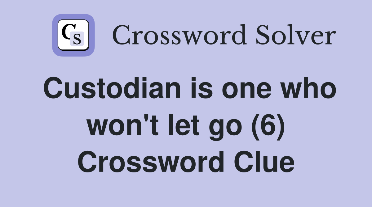 Custodian is one who won't let go (6) Crossword Clue