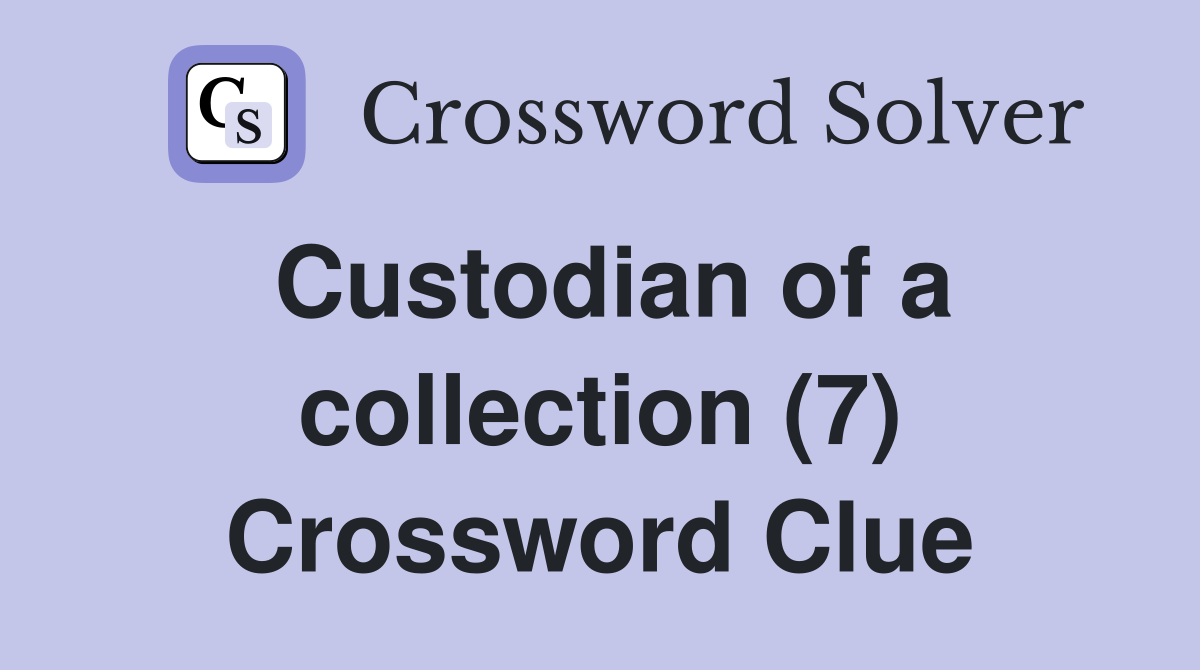 Custodian of a collection (7) Crossword Clue