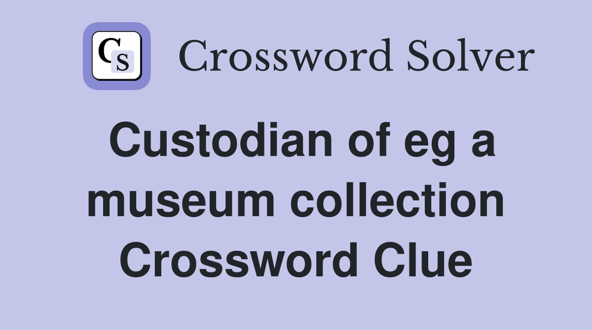 Custodian of eg a museum collection Crossword Clue