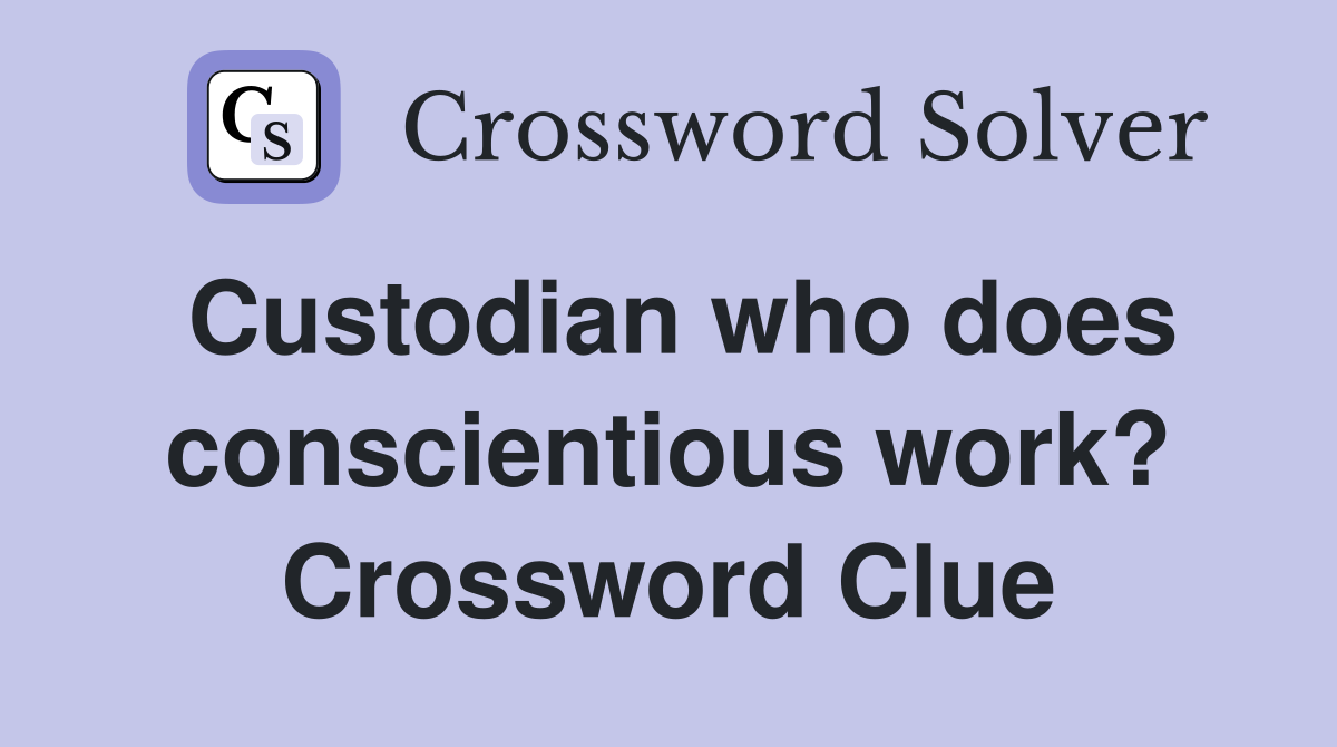Custodian who does conscientious work? Crossword Clue