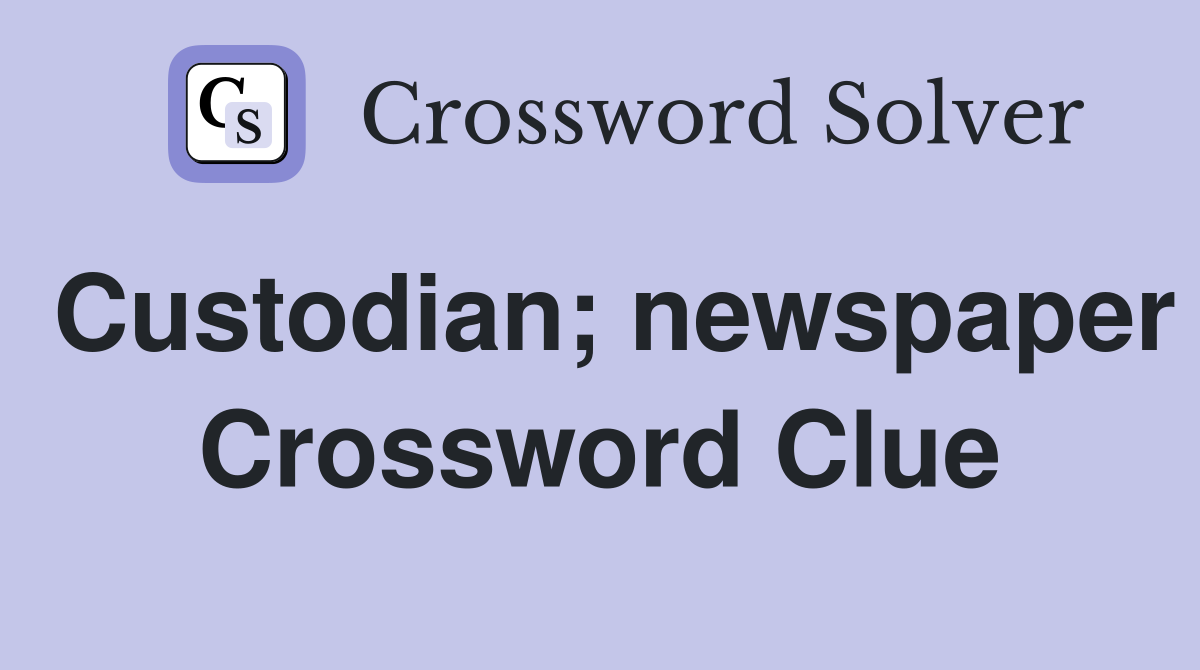Custodian; newspaper Crossword Clue