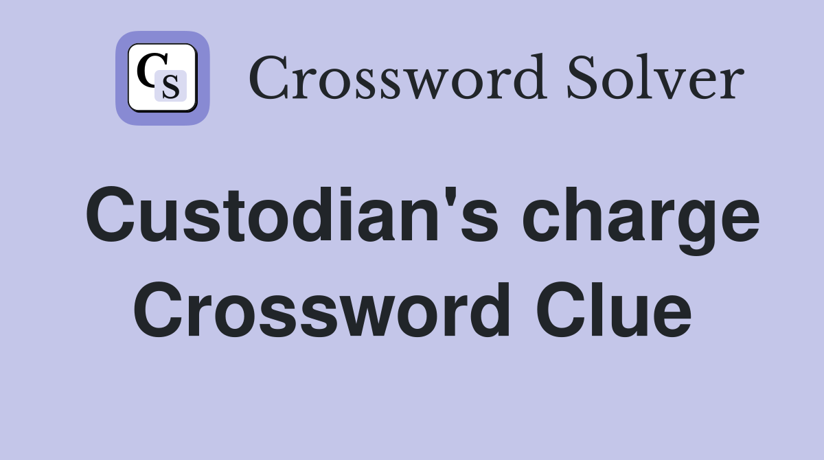 Custodian's charge Crossword Clue