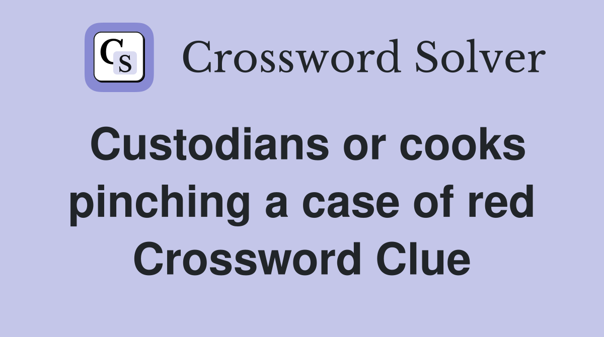Custodians or cooks pinching a case of red Crossword Clue