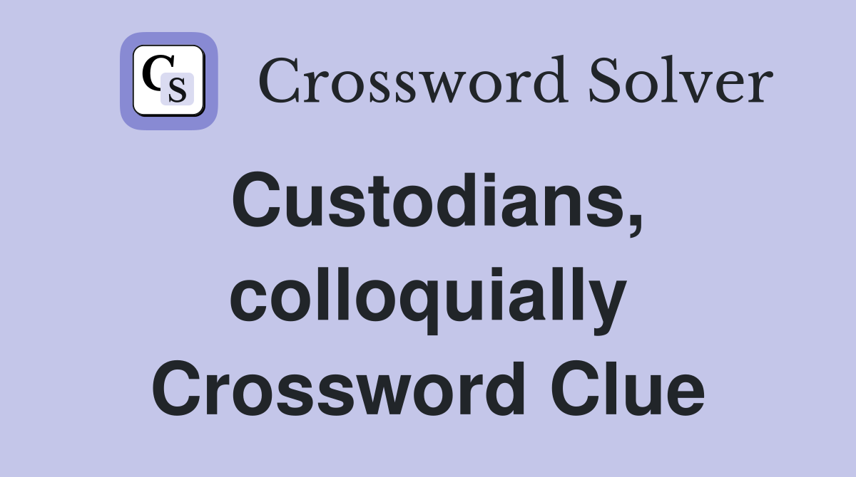 Custodians, colloquially Crossword Clue