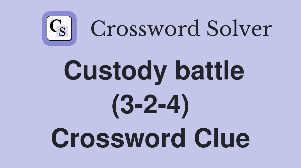 Custody battle (3-2-4) Crossword Clue
