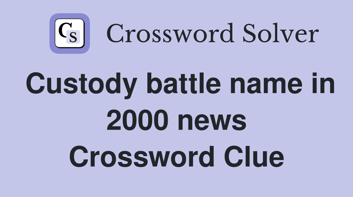Custody battle name in 2000 news Crossword Clue