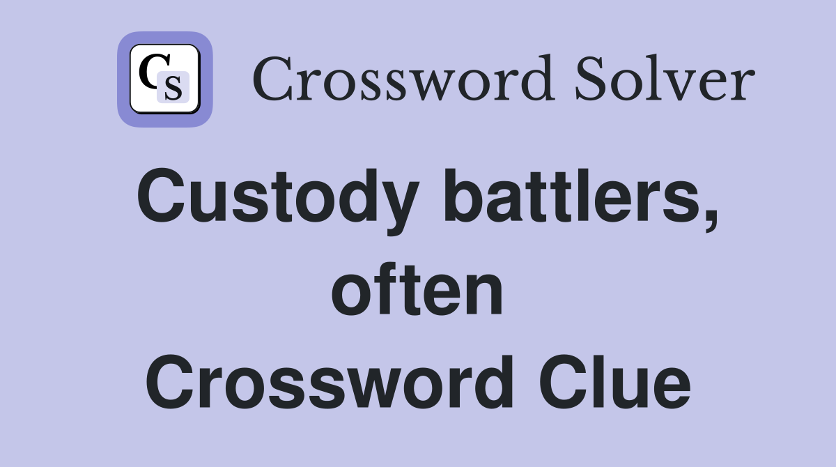 Custody battlers, often Crossword Clue