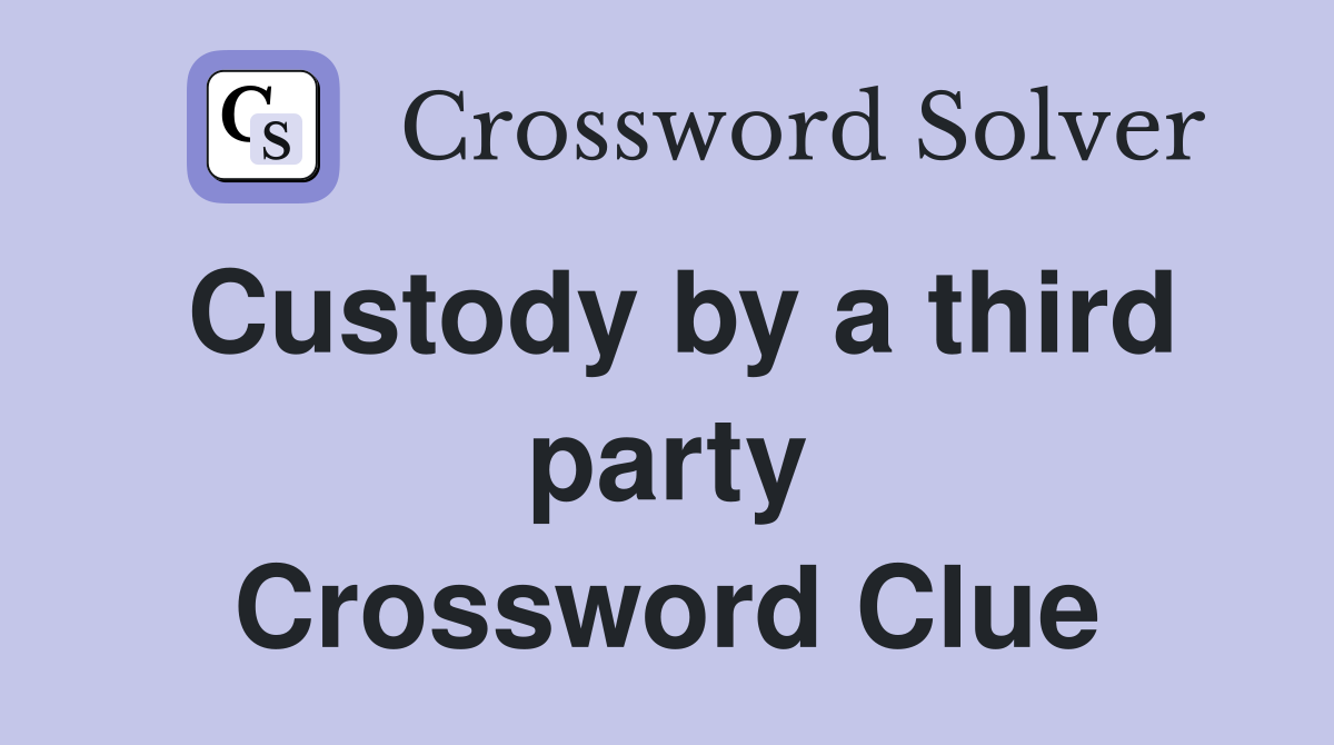 Custody by a third party Crossword Clue