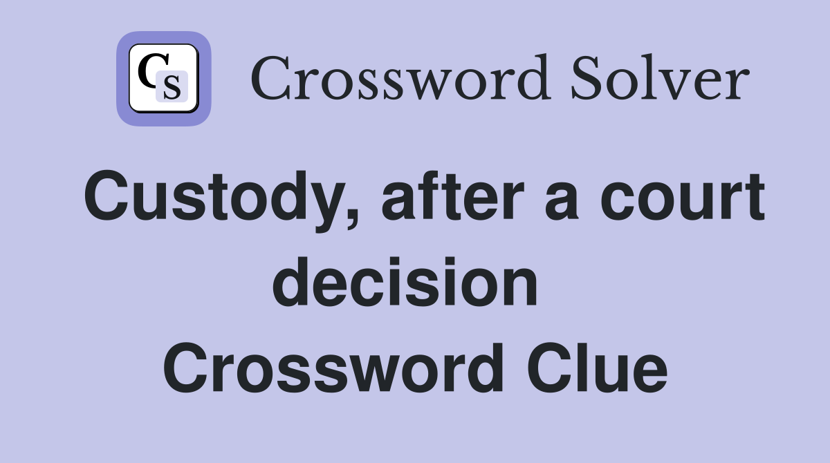 Custody, after a court decision  Crossword Clue