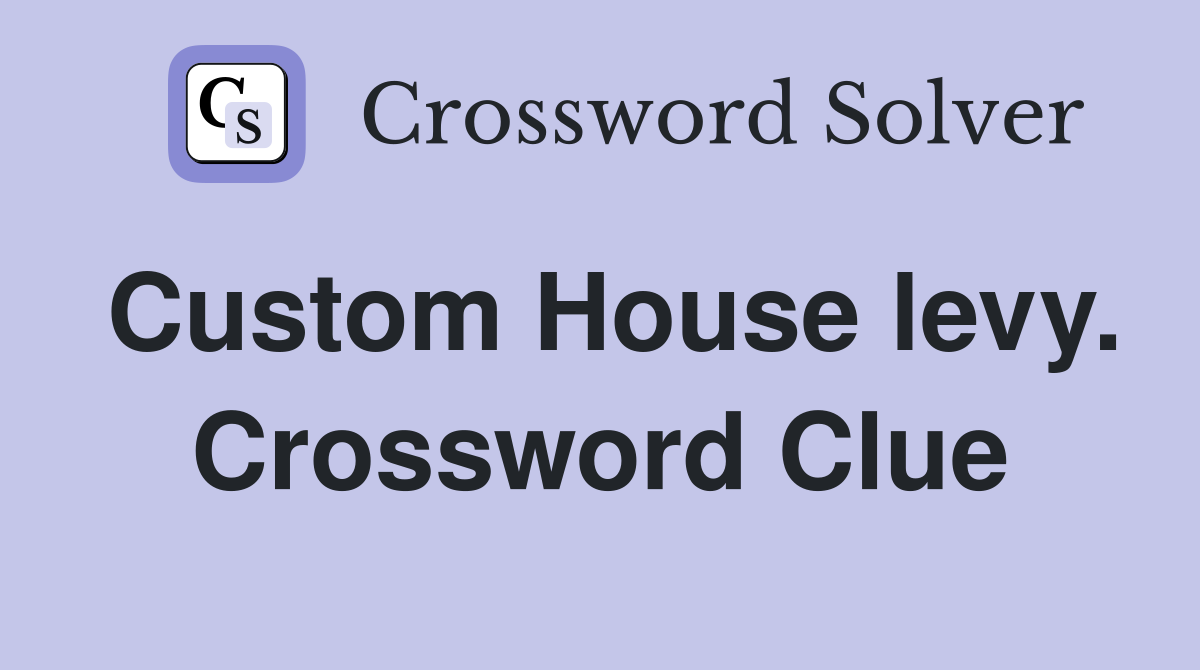 Custom House levy. Crossword Clue