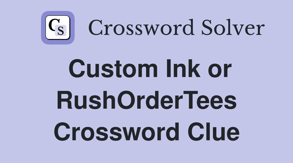 Custom Ink or RushOrderTees Crossword Clue