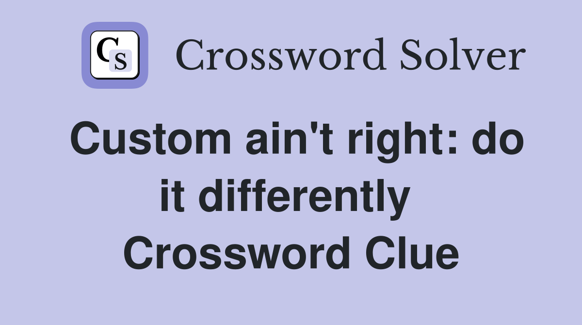 Custom ain't right: do it differently  Crossword Clue
